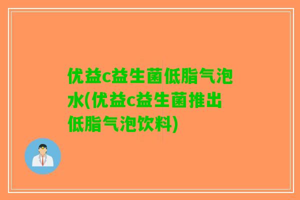优益c益生菌低脂气泡水(优益c益生菌推出低脂气泡饮料)