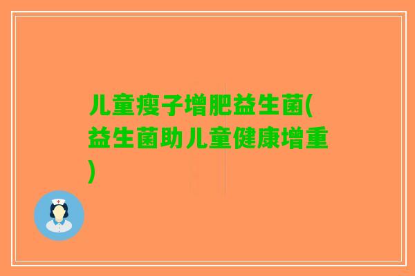 儿童瘦子增肥益生菌(益生菌助儿童健康增重)