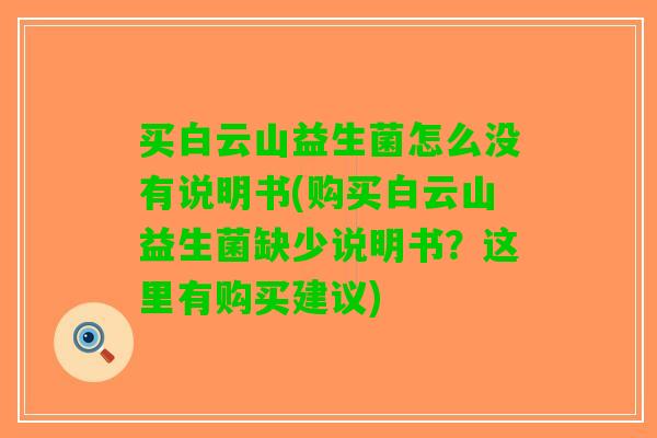 买白云山益生菌怎么没有说明书(购买白云山益生菌缺少说明书？这里有购买建议)