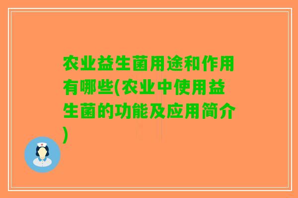 农业益生菌用途和作用有哪些(农业中使用益生菌的功能及应用简介)