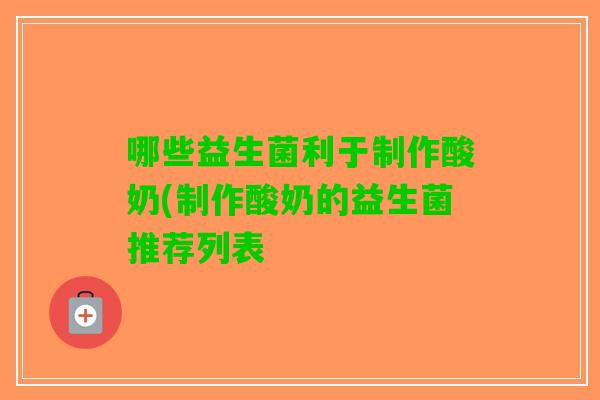 哪些益生菌利于制作酸奶(制作酸奶的益生菌推荐列表