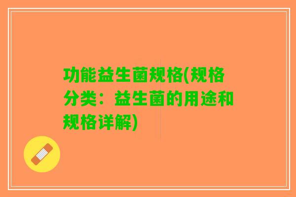 功能益生菌规格(规格分类：益生菌的用途和规格详解)