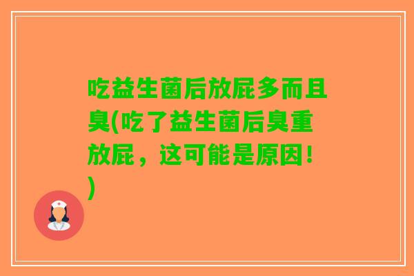 吃益生菌后放屁多而且臭(吃了益生菌后臭重放屁，这可能是原因！)