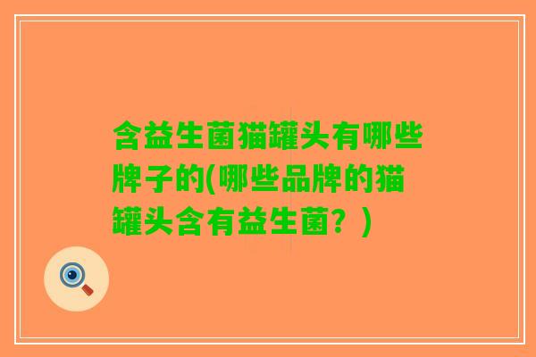 含益生菌猫罐头有哪些牌子的(哪些品牌的猫罐头含有益生菌？)