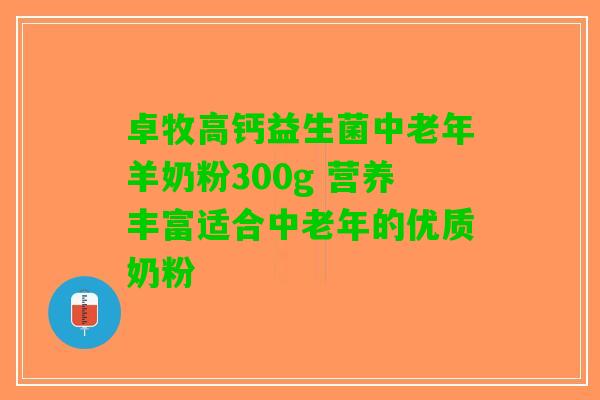 卓牧高钙益生菌中老年羊奶粉300g 营养丰富适合中老年的优质奶粉
