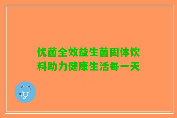优菌全效益生菌固体饮料助力健康生活每一天