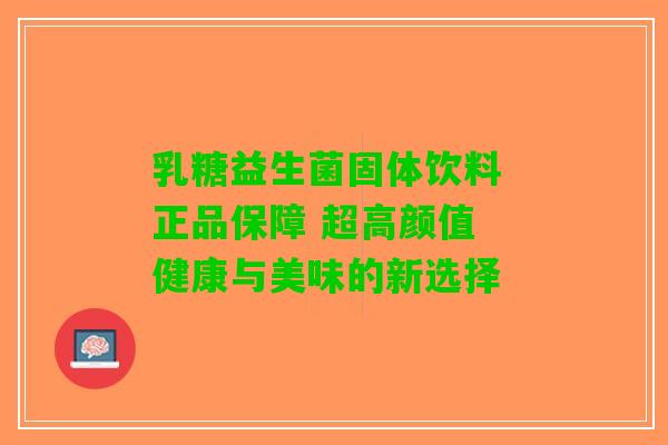 乳糖益生菌固体饮料 正品保障 超高颜值 健康与美味的新选择 乳糖益生菌固体饮料 正品保障 超高颜值 健康与美味的新选择