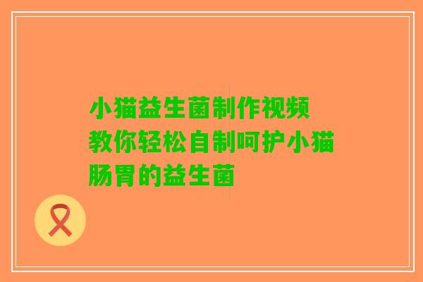 小猫益生菌制作视频 教你轻松自制呵护小猫肠胃的益生菌 小猫益生菌制作视频 教你轻松自制呵护小猫肠胃的益生菌