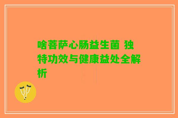 啥菩萨心肠益生菌 独特功效与健康益处全解析