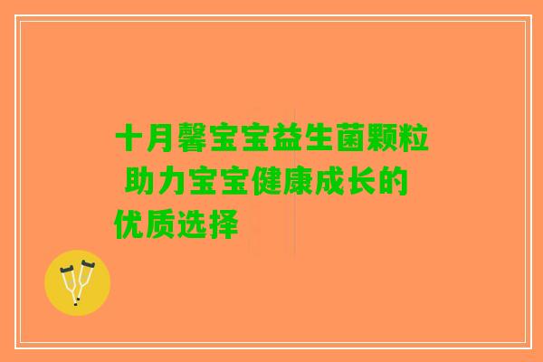 十月馨宝宝益生菌颗粒 助力宝宝健康成长的优质选择