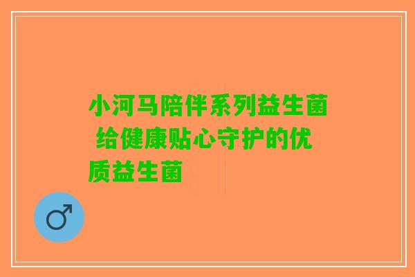 小河马陪伴系列益生菌 给健康贴心守护的优质益生菌