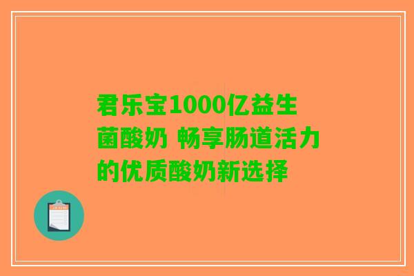君乐宝1000亿益生菌酸奶 畅享肠道活力的优质酸奶新选择