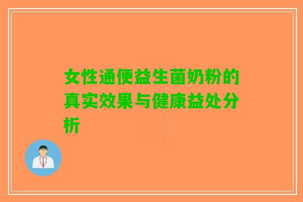 女性通便益生菌奶粉的真实效果与健康益处分析