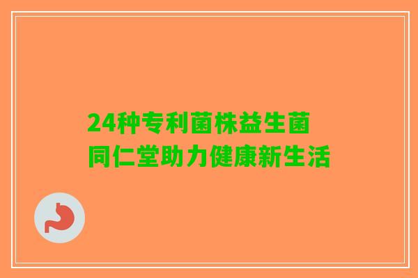 24种专利菌株益生菌同仁堂助力健康新生活