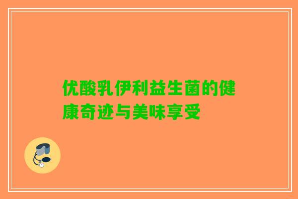 优酸乳伊利益生菌的健康奇迹与美味享受