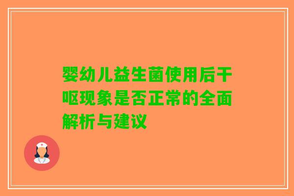 婴幼儿益生菌使用后干呕现象是否正常的全面解析与建议