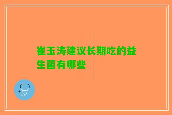 崔玉涛建议长期吃的益生菌有哪些