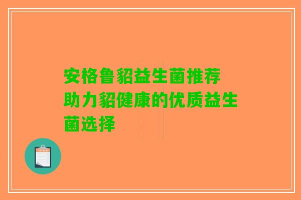 安格鲁貂益生菌推荐 助力貂健康的优质益生菌选择