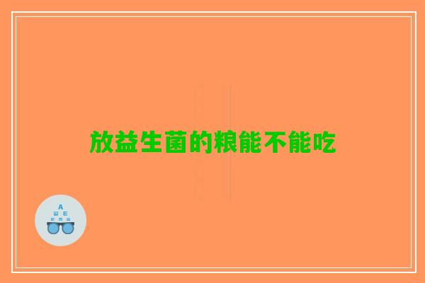 放益生菌的粮能不能吃