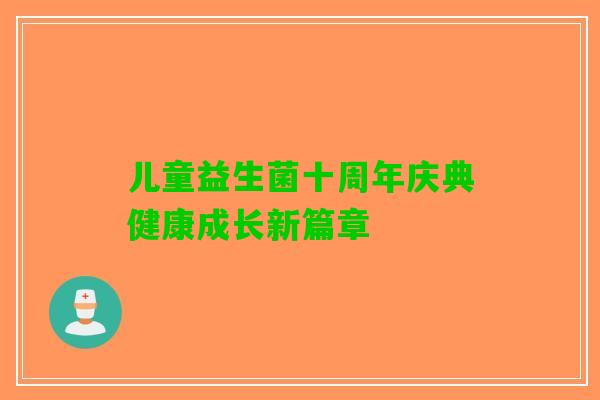 儿童益生菌十周年庆典健康成长新篇章