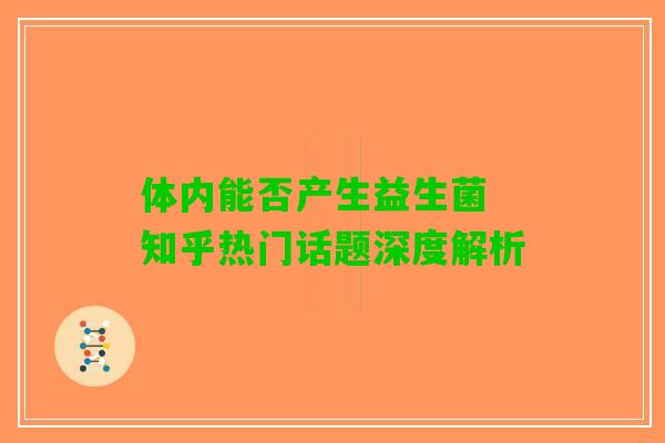 体内能否产生益生菌 知乎热门话题深度解析