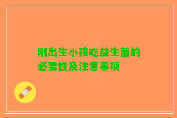 刚出生小孩吃益生菌的必要性及注意事项 刚出生小孩吃益生菌的必要性及注意事项