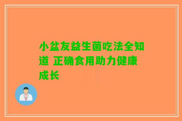 小盆友益生菌吃法全知道 正确食用助力健康成长