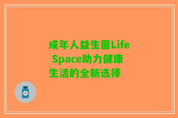 成年人益生菌Life Space助力健康生活的全新选择