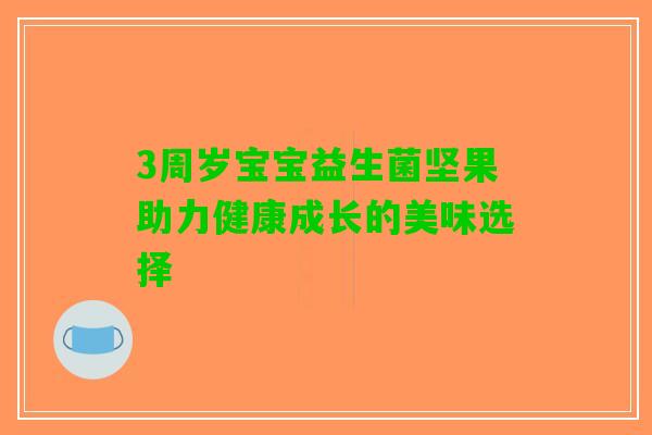 3周岁宝宝益生菌坚果助力健康成长的美味选择