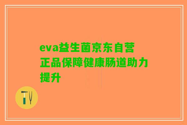 eva益生菌京东自营正品保障健康肠道助力提升