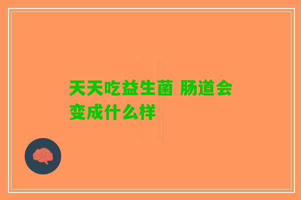 天天吃益生菌 肠道会变成什么样