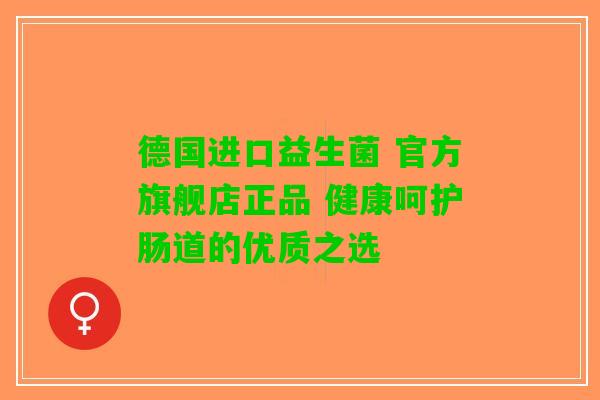 德国进口益生菌 官方旗舰店正品 健康呵护肠道的优质之选 德国进口益生菌 官方旗舰店正品 健康呵护肠道的优质之选