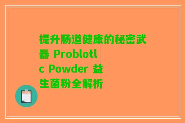 提升肠道健康的秘密武器 Problotlc Powder 益生菌粉全解析 提升肠道健康的秘密武器 Problotlc Powder 益生菌粉全解析
