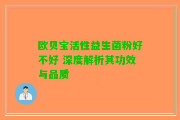 欧贝宝活性益生菌粉好不好 深度解析其功效与品质