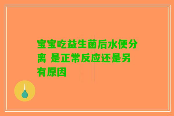 宝宝吃益生菌后水便分离 是正常反应还是另有原因