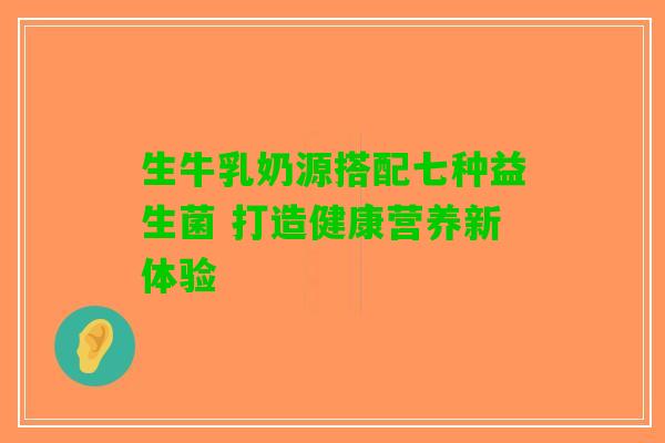 生牛乳奶源搭配七种益生菌 打造健康营养新体验