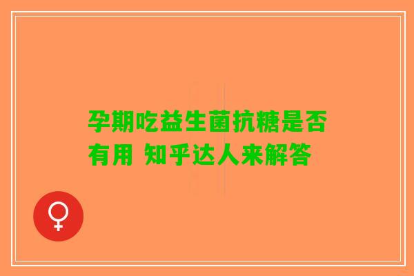 孕期吃益生菌抗糖是否有用 知乎达人来解答