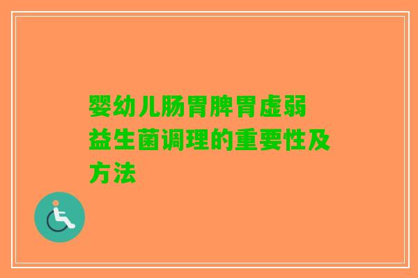 婴幼儿肠胃脾胃虚弱 益生菌调理的重要性及方法