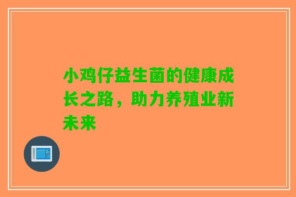 小鸡仔益生菌的健康成长之路，助力养殖业新未来