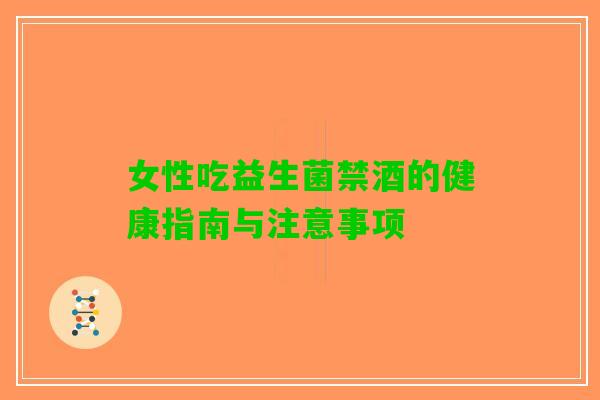 女性吃益生菌禁酒的健康指南与注意事项