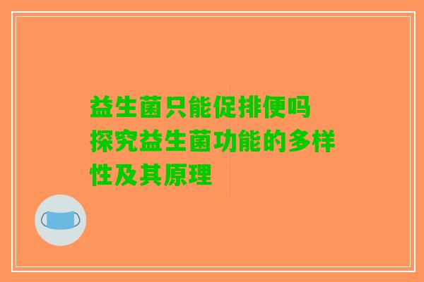 益生菌只能促排便吗 探究益生菌功能的多样性及其原理