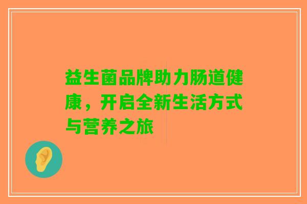 益生菌品牌助力肠道健康，开启全新生活方式与营养之旅