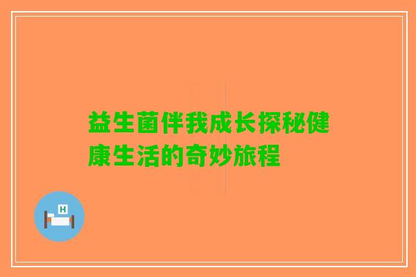 益生菌伴我成长探秘健康生活的奇妙旅程
