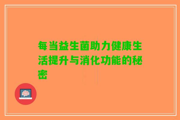 每当益生菌助力健康生活提升与消化功能的秘密