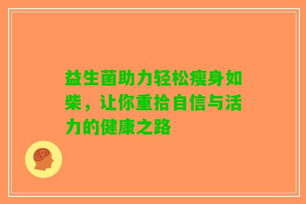 益生菌助力轻松瘦身如柴，让你重拾自信与活力的健康之路