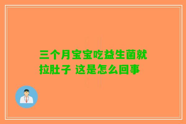 三个月宝宝吃益生菌就拉肚子 这是怎么回事