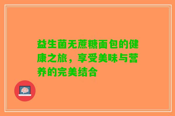 益生菌无蔗糖面包的健康之旅，享受美味与营养的完美结合