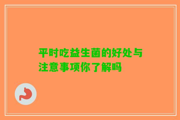 平时吃益生菌的好处与注意事项你了解吗