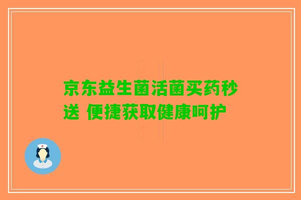 京东益生菌活菌买药秒送 便捷获取健康呵护