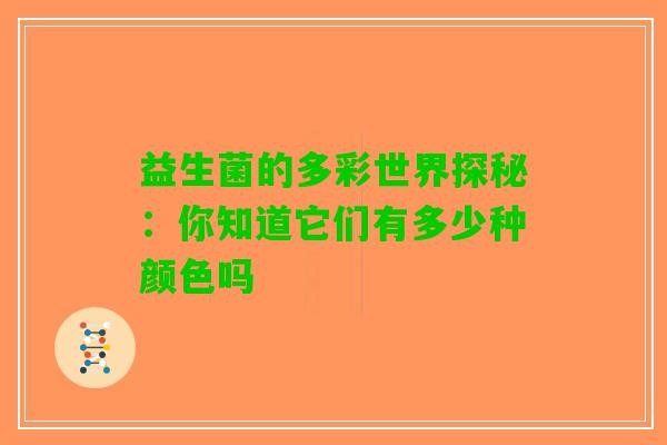 益生菌的多彩世界探秘：你知道它们有多少种颜色吗